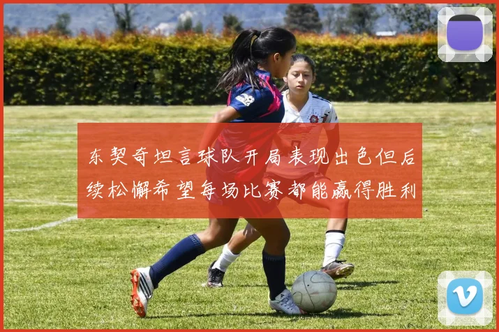 东契奇坦言球队开局表现出色但后续松懈希望每场比赛都能赢得胜利