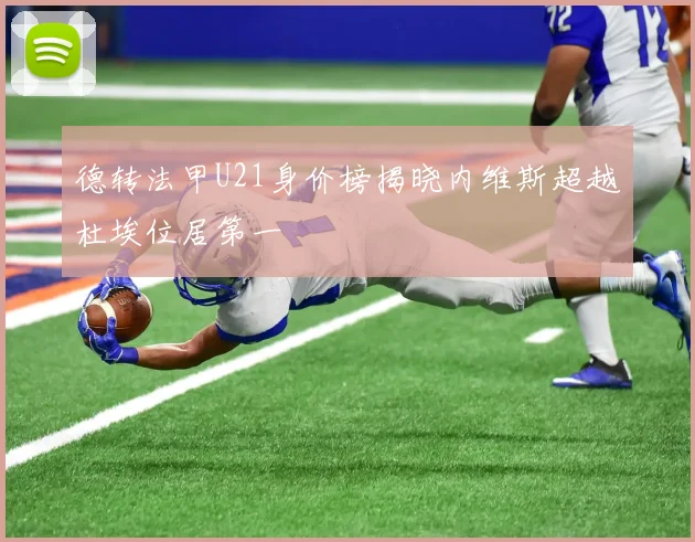 德转法甲U21身价榜揭晓内维斯超越杜埃位居第一